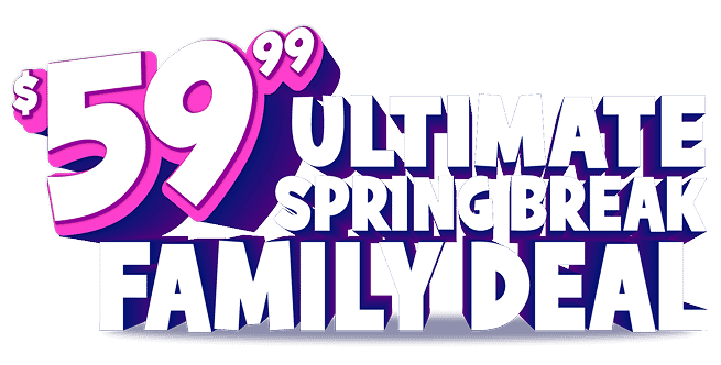$59.99 Ultimate Spring Break Family Deal